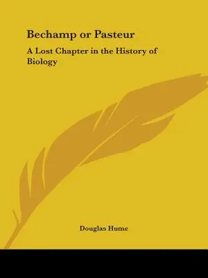 Bechamp oder Pasteur: Ein verlorenes Kapitel in der Geschichte der Biologie - Bechamp or Pasteur: A Lost Chapter in the History of Biology