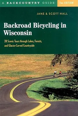 Backroad Bicycling in Wisconsin: 28 landschaftlich reizvolle Touren durch Seen, Wälder und Gletscherschliffe C28 Scenic Tours Through Lakes, Forests, and Glacier-Carve - Backroad Bicycling in Wisconsin: 28 Scenic Tours Through Lakes, Forests, and Glacier-Carved C28 Scenic Tours Through Lakes, Forests, and Glacier-Carve