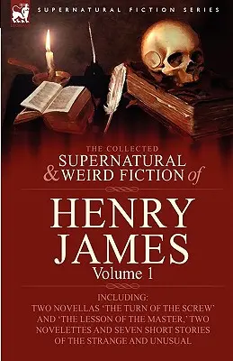 Die gesammelten übernatürlichen und unheimlichen Romane von Henry James: Volume 1-Inclusive Two Novellas 'The Turn of the Screw' and 'The Lesson of the Master, ' - The Collected Supernatural and Weird Fiction of Henry James: Volume 1-Including Two Novellas 'The Turn of the Screw' and 'The Lesson of the Master, '