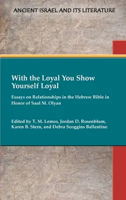 Mit dem Treuen zeigst du dich treu: Aufsätze über Beziehungen in der hebräischen Bibel zu Ehren von Saul M. Olyan - With the Loyal You Show Yourself Loyal: Essays on Relationships in the Hebrew Bible in Honor of Saul M. Olyan