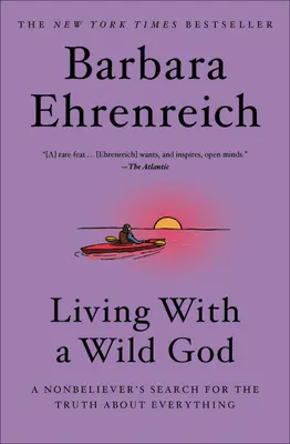 Leben mit einem wilden Gott: Die Suche eines Nicht-Gläubigen nach der Wahrheit über alles - Living with a Wild God: A Nonbeliever's Search for the Truth about Everything