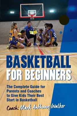 Basketball für Anfänger: Der komplette Leitfaden für Eltern und Trainer - Basketball for Beginners: The Complete Guide for Parents and Coaches