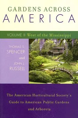 Gärten in ganz Amerika, westlich des Mississippi: Der Leitfaden der Amerikanischen Gartenbaugesellschaft für öffentliche Gärten und Arboreten in Amerika, Band II - Gardens Across America, West of the Mississippi: The American Horticultural Society's Guide to American Public Gardens and Arboreta, Volume II