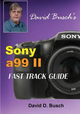 DAVID BUSCH'S Sony Alpha a99 II FAST TRACK ANLEITUNG - DAVID BUSCH'S Sony Alpha a99 II FAST TRACK GUIDE