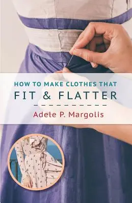 Wie man Kleider macht, die passen und schmeicheln: Schritt-für-Schritt-Anleitungen für Frauen - How to Make Clothes That Fit and Flatter: Step-by-Step Instructions for Women