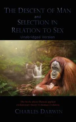 Die Abstammung des Menschen und die geschlechtsspezifische Selektion: Ungekürzte Fassung - The Descent of Man and Selection in Relation to Sex: Unabridged Version