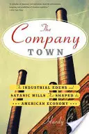 The Company Town: Die industriellen Eden's und satanischen Mühlen, die die amerikanische Wirtschaft prägten - The Company Town: The Industrial Eden's and Satanic Mills That Shaped the American Economy