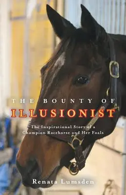 Die Belohnung des Illusionisten: Die inspirierende Geschichte eines Champion-Rennpferdes und seiner Fohlen - The Bounty of Illusionist: The inspirational story of a champion racehorse and her foals