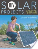 DIY-Solarprojekte - Aktualisierte Ausgabe: Kleine Projekte bis hin zu ganzen Haussystemen: Zapfen Sie die Sonne an - DIY Solar Projects - Updated Edition: Small Projects to Whole-Home Systems: Tap Into the Sun