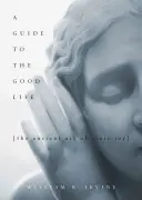 Ein Leitfaden für das gute Leben: Die uralte Kunst der stoischen Freude - A Guide to the Good Life: The Ancient Art of Stoic Joy