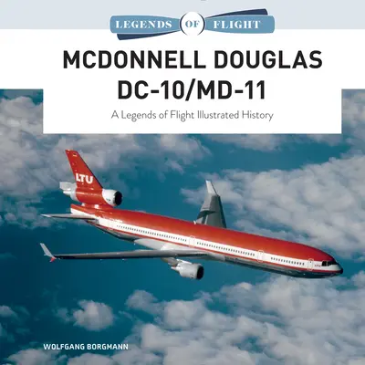 McDonnell Douglas DC-10/MD-11: Eine illustrierte Geschichte der Legenden der Luftfahrt - McDonnell Douglas DC-10/MD-11: A Legends of Flight Illustrated History