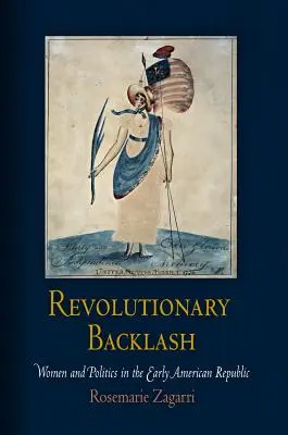 Revolutionäre Gegenreaktion: Frauen und Politik in der frühen amerikanischen Republik - Revolutionary Backlash: Women and Politics in the Early American Republic