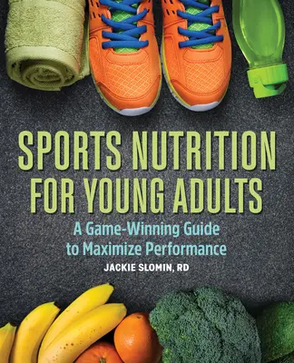 Sporternährung für junge Erwachsene: Ein Leitfaden zur Maximierung der Leistung - Sports Nutrition for Young Adults: A Game-Winning Guide to Maximize Performance