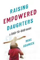 Eigenverantwortliche Töchter erziehen: Ein Leitfaden für Väter und Mütter - Raising Empowered Daughters: A Dad-To-Dad Guide