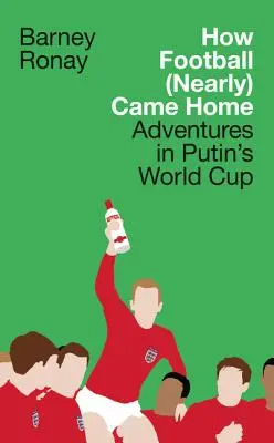 Wie der Fußball (fast) nach Hause kam: Abenteuer in Putins Weltmeisterschaft - How Football (Nearly) Came Home: Adventures in Putin's World Cup