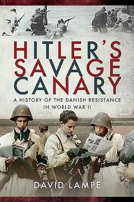 Hitlers wilder Kanarienvogel: Eine Geschichte des dänischen Widerstands im Zweiten Weltkrieg - Hitler's Savage Canary: A History of the Danish Resistance in World War II