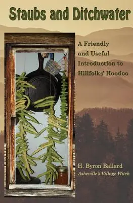 Staubsauger und Grabenwasser: Eine freundliche und nützliche Einführung in das Hoodoo der Bergbewohner - Staubs and Ditchwater: A Friendly and Useful Introduction to Hillfolks' Hoodoo