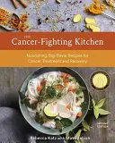 Die krebsbekämpfende Küche, zweite Ausgabe: Nahrhafte, geschmacksintensive Rezepte für Krebsbehandlung und Genesung [Ein Kochbuch] - The Cancer-Fighting Kitchen, Second Edition: Nourishing, Big-Flavor Recipes for Cancer Treatment and Recovery [A Cookbook]