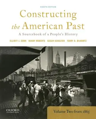 Die Konstruktion der amerikanischen Vergangenheit: Ein Quellenbuch zur Geschichte des Volkes, Band 2 ab 1865 - Constructing the American Past: A Sourcebook of a People's History, Volume 2 from 1865