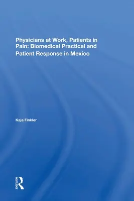 Ärzte bei der Arbeit, Patienten im Schmerz: Biomedizinische Praxis und Patientenreaktion in Mexiko - Physicians at Work, Patients in Pain: Biomedical Practice and Patient Response in Mexico