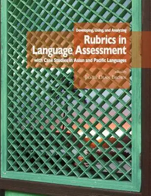 Entwicklung, Verwendung und Analyse von Rubriken für die Sprachbewertung anhand von Fallstudien zu asiatischen und pazifischen Sprachen - Developing, Using, and Analyzing Rubrics in Language Assessment with Case Studies in Asian and Pacific Languages