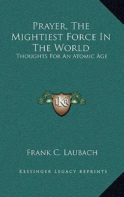 Das Gebet, die mächtigste Kraft der Welt: Gedanken für ein atomares Zeitalter - Prayer, The Mightiest Force In The World: Thoughts For An Atomic Age