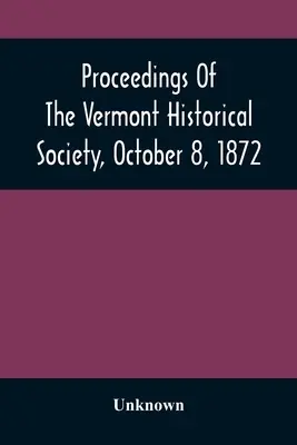 Proceedings Of The Vermont Historical Society, 8. Oktober 1872 - Proceedings Of The Vermont Historical Society, October 8, 1872