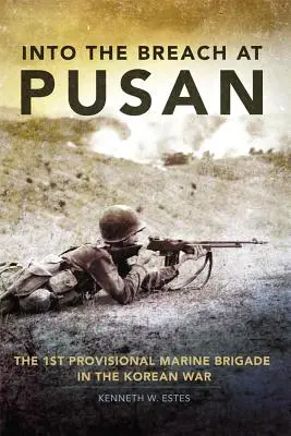 Into the Breach at Pusan: Die 1. provisorische Marinebrigade im Koreakrieg - Into the Breach at Pusan: The 1st Provisional Marine Brigade in the Korean War