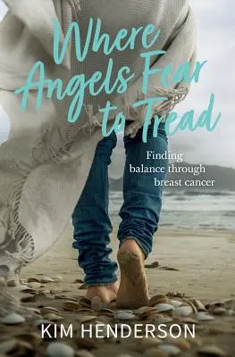 Where Angels Fear to Tread - Gleichgewicht finden durch Brustkrebs - Where Angels Fear to Tread - Finding Balance Through Breast Cancer