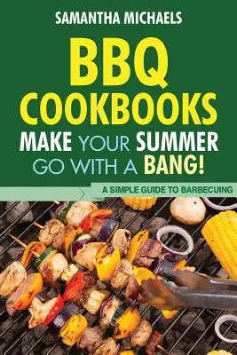 BBQ-Kochbücher: So wird der Sommer zum Knaller! eine einfache Anleitung zum Grillen - BBQ Cookbooks: Make Your Summer Go with a Bang! a Simple Guide to Barbecuing