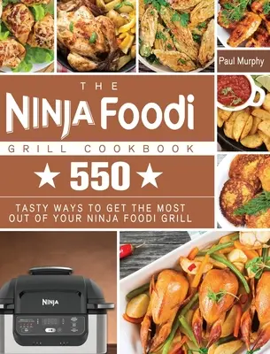 Das Ninja Foodi Grill Kochbuch: 550 leckere Möglichkeiten, das Beste aus Ihrem Ninja Foodi Grill herauszuholen - The Ninja Foodi Grill Cookbook: 550 tasty ways to get the most out of your Ninja Foodi Grill