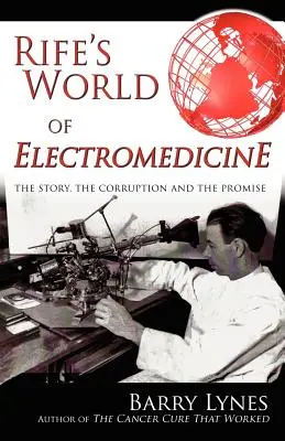Rifes Welt der Elektromedizin: Die Geschichte, die Korruption und die Verheißung - Rife's World of Electromedicine: The Story, the Corruption and the Promise