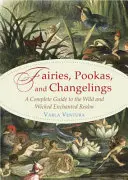 Feen, Pookas und Wechselbälger: Ein vollständiger Leitfaden für das wilde und böse Zauberreich - Fairies, Pookas, and Changelings: A Complete Guide to the Wild and Wicked Enchanted Realm