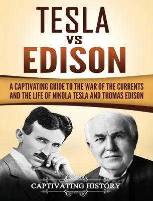 Tesla gegen Edison: Ein fesselndes Handbuch über den Krieg der Ströme und das Leben von Nikola Tesla und Thomas Edison - Tesla Vs Edison: A Captivating Guide to the War of the Currents and the Life of Nikola Tesla and Thomas Edison