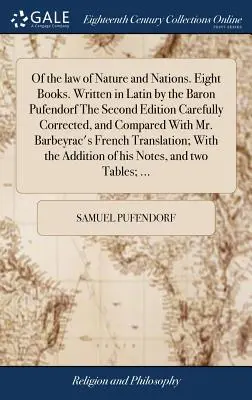 Vom Gesetz der Natur und der Nationen. Acht Bücher. Geschrieben in Latein vom Baron Pufendorf die zweite Ausgabe sorgfältig korrigiert, und verglichen mit Herrn B - Of the Law of Nature and Nations. Eight Books. Written in Latin by the Baron Pufendorf the Second Edition Carefully Corrected, and Compared with Mr. B