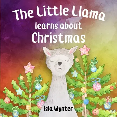 Das kleine Lama lernt etwas über Weihnachten: Ein illustriertes Kinderbuch - The Little Llama Learns About Christmas: An illustrated children's book