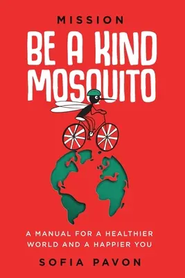 Auftrag: Sei ein freundlicher Moskito: Ein Handbuch für eine gesündere Welt und ein glücklicheres Ich - Mission: Be a kind mosquito: A manual for a healthier world and a happier you