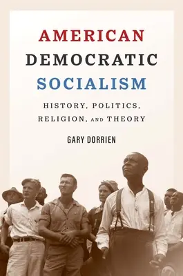 Der amerikanische demokratische Sozialismus: Geschichte, Politik, Religion und Theorie - American Democratic Socialism: History, Politics, Religion, and Theory