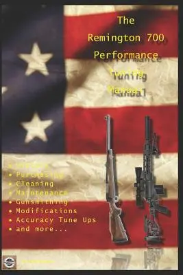 Das Remington 700 Leistungstuning-Handbuch: Büchsenmacher-Tipps für die Modifizierung Ihrer Remington 700-Gewehre - The Remington 700 Performance Tuning Manual: Gunsmithing tips for modifying your Remington 700 rifles