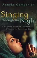 Singend durch die Nacht: Mutige Glaubensgeschichten von Frauen in der verfolgten Kirche - Singing Through the Night: Courageous Stories of Faith from Women in the Persecuted Church