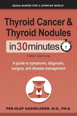 Schilddrüsenkrebs und Schilddrüsenknötchen in 30 Minuten: Ein Leitfaden zu Symptomen, Diagnose, Operation und Krankheitsmanagement - Thyroid Cancer and Thyroid Nodules In 30 Minutes: A guide to symptoms, diagnosis, surgery, and disease management