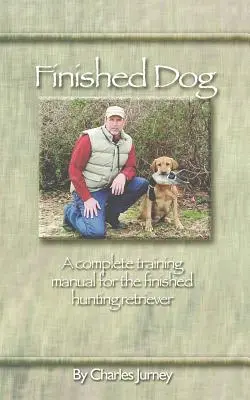 Fertiger Hund: Ein komplettes Ausbildungshandbuch für den fertigen Jagd-Retriever - Finished Dog: A complete training manual for the finished hunting retriever