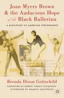 Joan Myers Brown und die kühne Hoffnung der schwarzen Ballerina: Eine Biohistorie der amerikanischen Performance - Joan Myers Brown & the Audacious Hope of the Black Ballerina: A Biohistory of American Performance