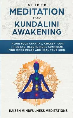 Geführte Meditation zur Kundalini-Erweckung: Richte deine Chakren aus, erwecke dein drittes Auge, werde selbstbewusster, finde inneren Frieden, entwickle Achtsamkeit und - Guided Meditation for Kundalini Awakening: Align Your Chakras, Awaken Your Third Eye, Become More Confident, Find Inner Peace, Develop Mindfulness, an