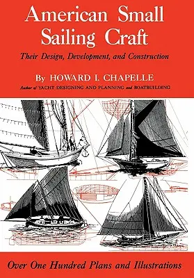 Amerikanische kleine Segelboote: Design, Entwicklung und Bau - American Small Sailing Craft: Their Design, Development and Construction