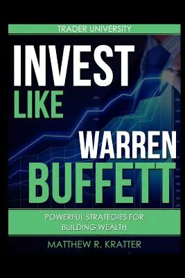 Investieren wie Warren Buffett: Mächtige Strategien zum Aufbau von Reichtum - Invest Like Warren Buffett: Powerful Strategies for Building Wealth