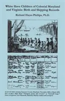 Weiße Sklavenkinder im kolonialen Maryland und Virginia: Geburts- und Verschiffungsaufzeichnungen - White Slave Children of Colonial Maryland and Virginia: Birth and Shipping Records