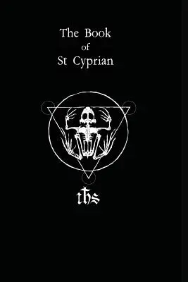 Das Buch von St. Cyprian: Das große Buch der wahren Magie - The Book of St. Cyprian: The Great Book of True Magic