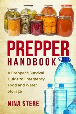 Prepper Handbook: Ein Überlebensführer für die Lagerung von Lebensmitteln und Wasser für den Notfall - Prepper Handbook: A Prepper's Survival Guide to Emergency Food and Water Storage