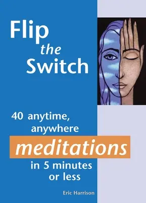 Legen Sie den Schalter um: 40 Meditationen zu jeder Zeit und an jedem Ort in 5 Minuten oder weniger - Flip the Switch: 40 Anytime, Anywhere Meditations in 5 Minutes or Less